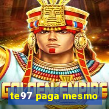 te97 paga mesmo